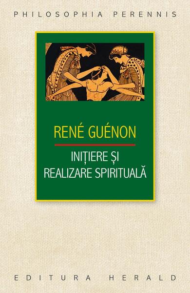 Iniţiere şi realizare spirituală - René Guénon - Herald