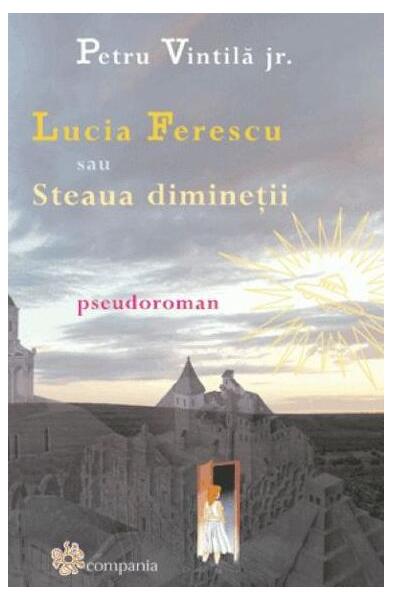 Lucia Ferescu sau steaua dimineții - Petru Vintilă jr. - Compania