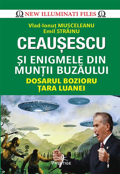 Ceaușescu și Enigmele din Munții Buzăului - Emil Străinu, Vlad-Ionuț Musceleanu - Prestige