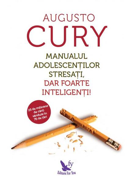 Manualul adolescenților stresați, dar foarte inteligenți! - Dr. Augusto Cury - For You