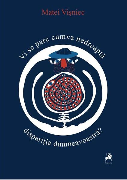 Vi se pare cumva nedreaptă dispariția dumneavoastră? - Matei Vişniec - Tracus Arte