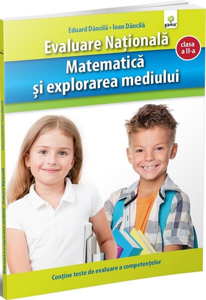 Matematică și explorarea mediului. Clasa a II-a. Evaluare Națională - Eduard Dăncilă, Ioan Dăncilă - Gama