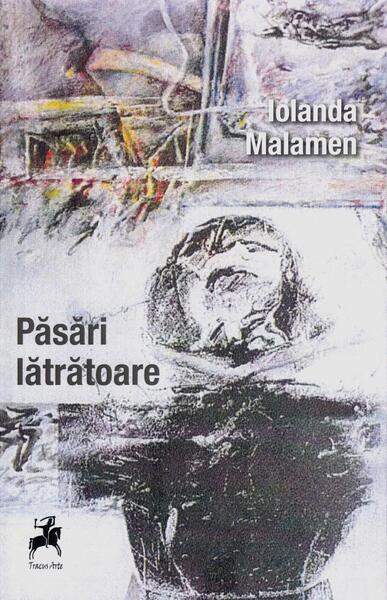 Păsări lătrătoare - Iolanda Malamen - Tracus Arte