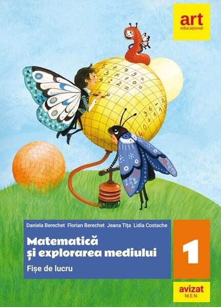 Matematică și explorarea mediului. Fișe de lucru. Clasa I - Daniela Berechet, Florian Berechet, Jeana Tița, Lidia Costache - Art Klett