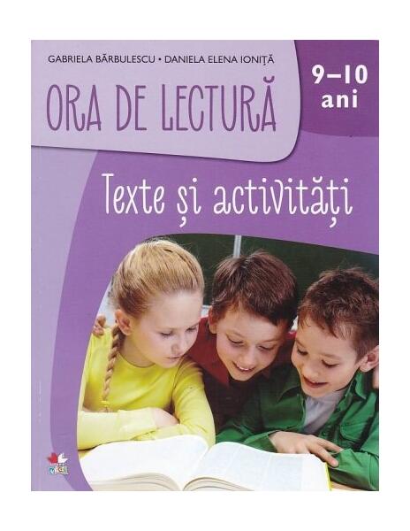Ora de lectură: Texte și activități pentru 9-10 ani - Gabriela Bărbulescu, Daniela Elena Ioniță - Litera mică