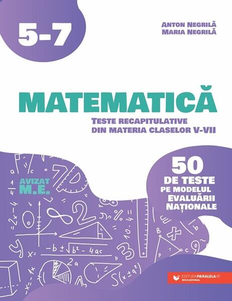 Matematica. Teste recapitulative din materia claselor V-VII - Paperback brosat - Anton Negrila, Maria Negrila - Paralela 45 educational