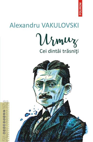 Urmuz. Cei dintâi trăzniți - Alexandru Vakulovski - Polirom