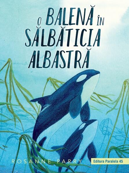 O balenă în Sălbăticia Albastră - Rosanne Parry - Paralela 45