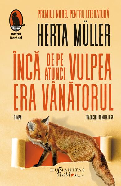 Încă de pe atunci vulpea era vânătorul - Herta Müller - Humanitas Fiction