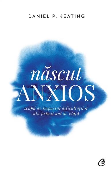 Născut anxios - Daniel P. Keating - Curtea Veche