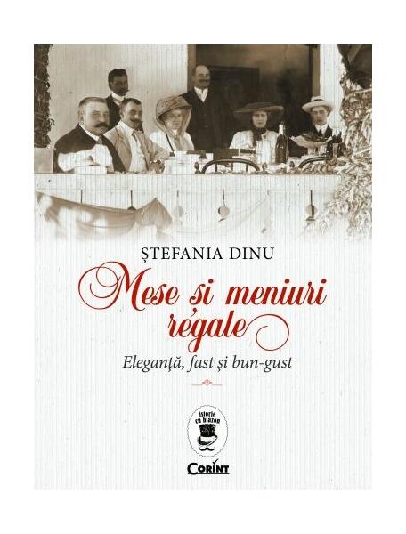 Mese și meniuri regale. Eleganță, fast și bun-gust - Ștefania Dinu - Corint