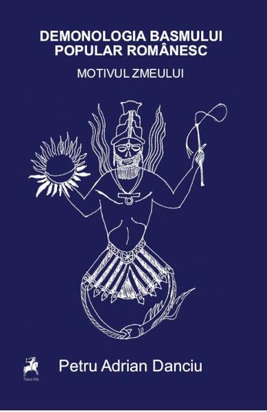 Demonologia basmului popular românesc. Motivul zmeului - Petru Adrian Danciu - Tracus Arte