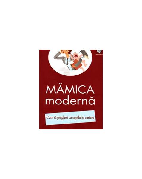 Mămica modernă. Cum să jonglezi cu copilul şi cariera - Izabela Copolovici - House of Guides