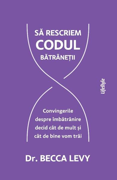 Să rescriem codul bătrâneții - Becca Levy - Lifestyle