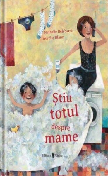 Știu totul despre mame - Aurelie Blanz, Nathalie Delebarre - Univers