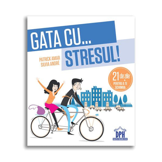 Gata cu stresul! 21 de zile pentru a te schimba - Patrick Amar, Silvia André - Didactica Publishing House