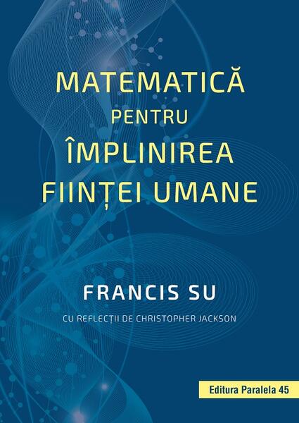 Matematică pentru împlinirea ființei umane - Francis Su - Paralela 45