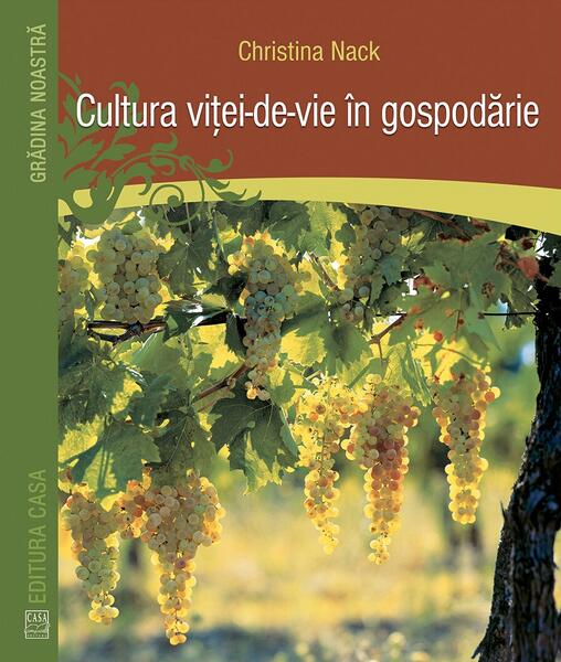 Cultura viţei-de-vie în gospodărie - Christina Nack - Casa