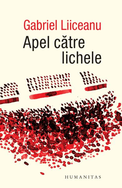 Apel către lichele - Gabriel Liiceanu - Humanitas