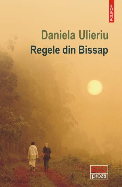 Regele din Bissap - Paperback brosat - Daniela Ulieriu - Polirom