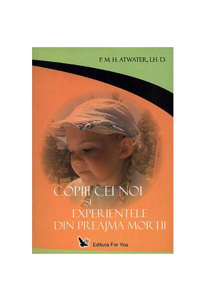 Copiii cei noi și experiențele din preajma morții - P.M.H. Atwater - For You