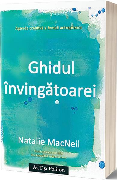 Ghidul învingătoarei: Agenda creativă a femeii antreprenor - Natalie Macneil - Act și Politon