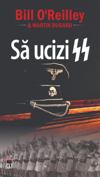 Să ucizi SS - Bill O'Reilly, Martin Dugard - RAO
