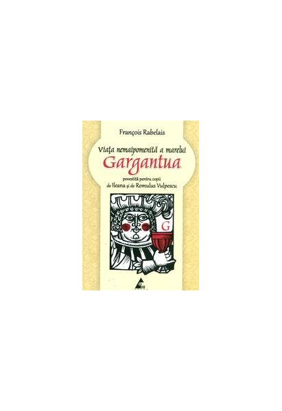 Viaţa nemaipomenită a marelui Gargantua, povestită pentru copii - Francois Rabelais - Agora