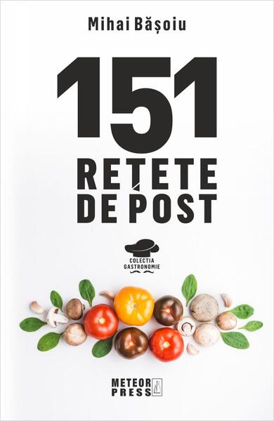 151 rețete de post - Mihai Băşoiu - Meteor Press