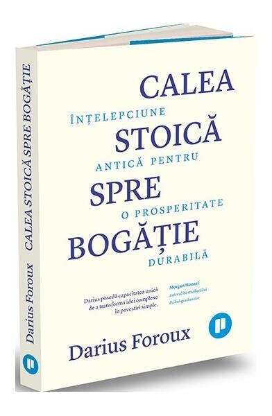 Calea stoică spre bogăție - Darius Foroux - Publica
