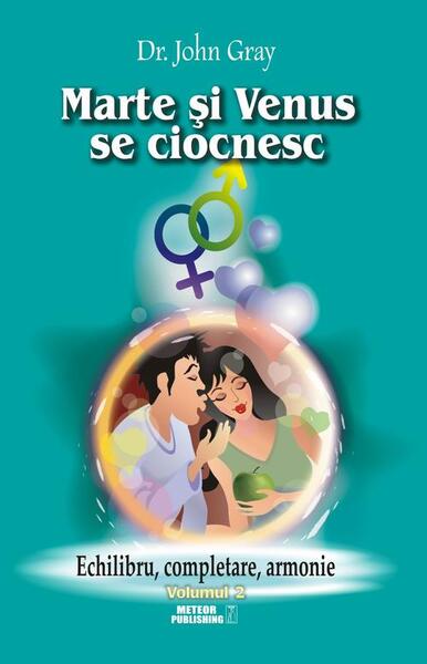 Marte şi Venus se ciocnesc (Vol.2) Echilibru, completare, armonie - John Gray - Meteor Press
