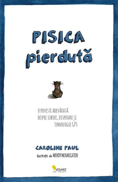 Pisica pierdută. O poveste adevărată despre iubire, disperare și tehnologie GPS - Caroline Paul - Vellant