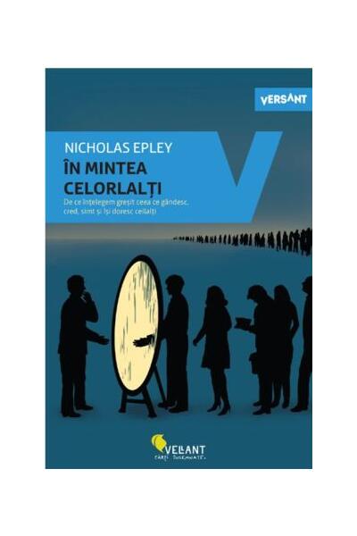 În mintea celorlalți. De ce înțelegem greșit ceea ce gândesc, cred, simț și își doresc ceilalți - Nicholas Epley - Vellant