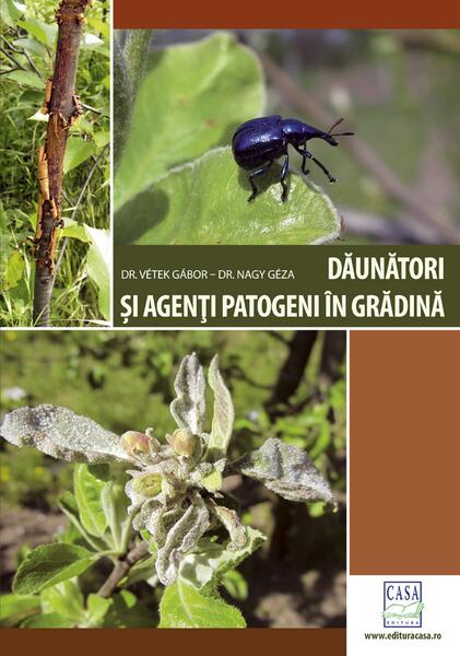 Dăunători și agenți patogeni în grădină (Ediția a II-a revizuită) - Gábor Vétek, Nagy Géza - Casa