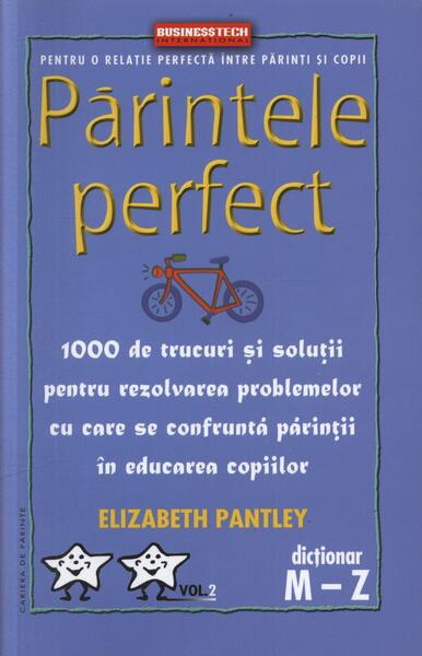 Părintele Perfect (vol. 2) 1000 de trucuri și soluții pentru rezolvarea problemelor cu care se confruntă părinții în educarea copiilor: Dicționar M - Z - Elizabeth Pantley - Businesstech