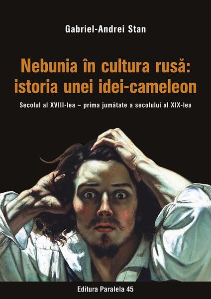 Nebunia în cultura rusă: istoria unei idei-cameleon. Secolul al XVIII-lea – prima jumătate a secolului al XIX-lea - Gabriel-Andrei Stan - Paralela 45