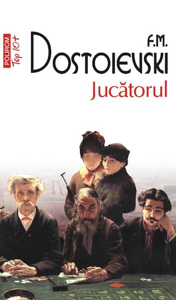 Jucătorul (Top 10+) - Feodor Mihailovici Dostoievski - Polirom