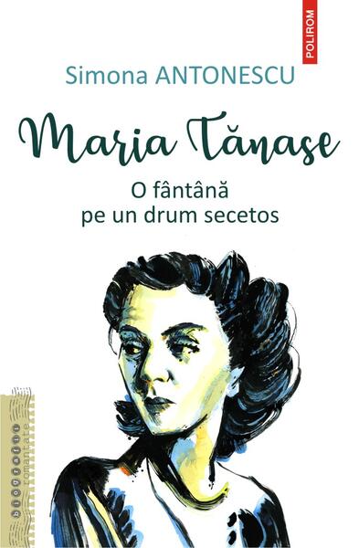 Maria Tănase. O fântână pe un drum secetos - Simona Antonescu - Polirom