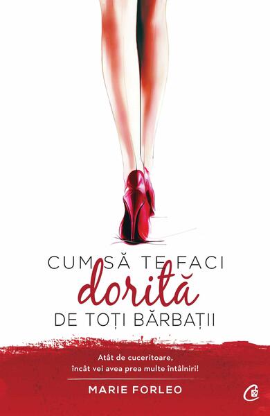 Cum să te faci dorită de toți bărbații - Marie Forleo - Curtea Veche