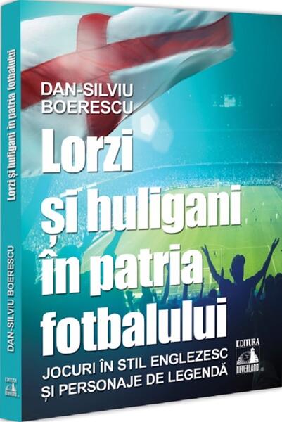 Lorzi și huligani în patria fotbalului - Dan-Silviu Boerescu - Neverland