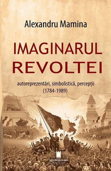 Imaginarul revoltei - Alexandru Mamina - Cetatea de Scaun