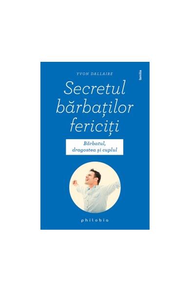 Secretul bărbaților fericiți - Yvon Dallaire - Philobia