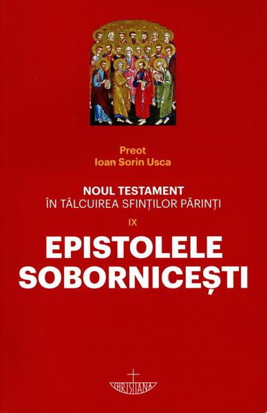 Noul Testament în tâlcuirea sfinților părinți: Epistolele Sobornicești (Vol. 9) - Ioan Sorin Usca - Christiana