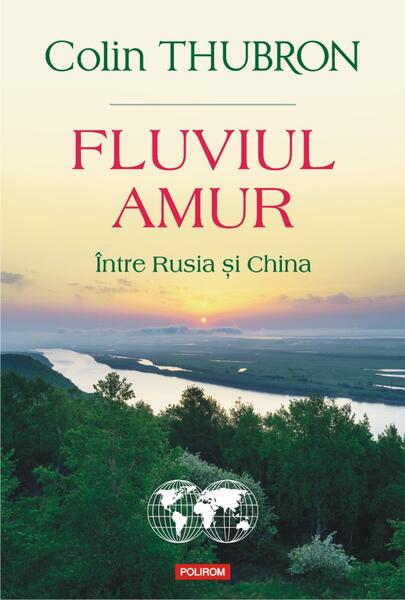 Fluviul Amur - Colin Thubron - Polirom