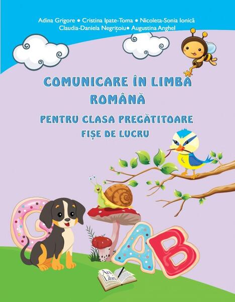 Comunicare în limba română pentru clasa pregătitoare - Fișe de lucru - Adina Grigore, Augustina Anghel, Claudia-Daniela Negrițoiu, Cristina Ipate-Toma, Nicoleta Sonia Ionică - Ars Libri