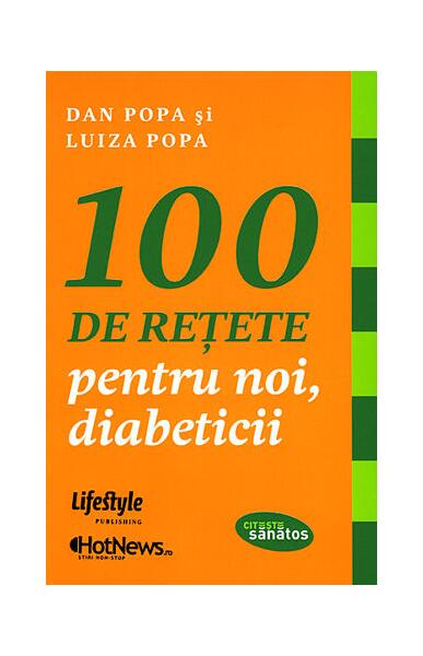 100 de reţete pentru noi, diabeticii - Dan Popa, Luiza Popa - Lifestyle