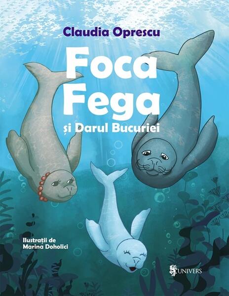 Foca Fega și Darul Bucuriei - Claudia Oprescu - Univers