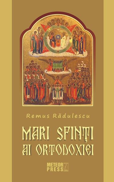 Mari Sfinți ai Ortodoxiei - Remus Rădulescu - Meteor Press