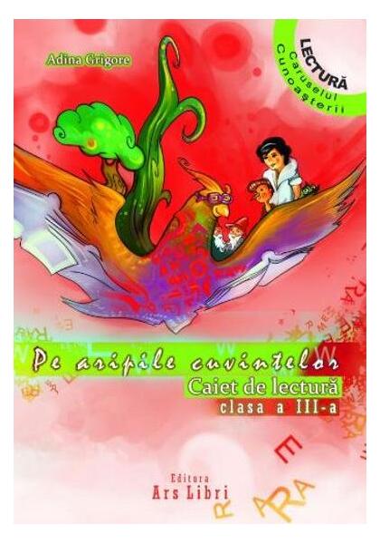 Pe aripile cuvintelor. Caiet de lectura Clasa a III-a - Adina Grigore - Ars Libri