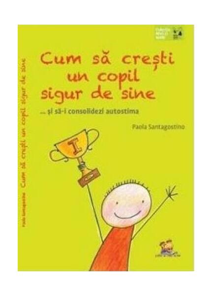 Cum să crești un copil sigur de sine ... și să-i consolidezi autostima - Paola Santagostino - Lizuka Educativ